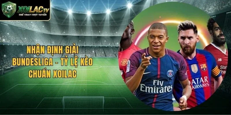 Nhận Định Giải Bundesliga – Tỷ Lệ Kèo Chuẩn Xoilac